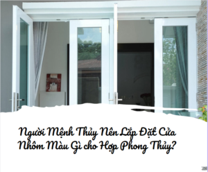 Người Mệnh Thủy Nên Chọn Cửa Nhôm Xingfa Màu Gì Phù Hợp Vứi Phong Thủy